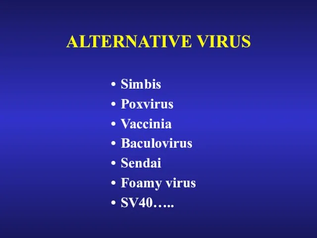 ALTERNATIVE VIRUS Simbis Poxvirus Vaccinia Baculovirus Sendai Foamy virus SV40…..