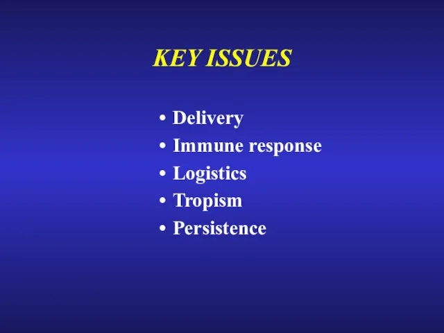 KEY ISSUES Delivery Immune response Logistics Tropism Persistence