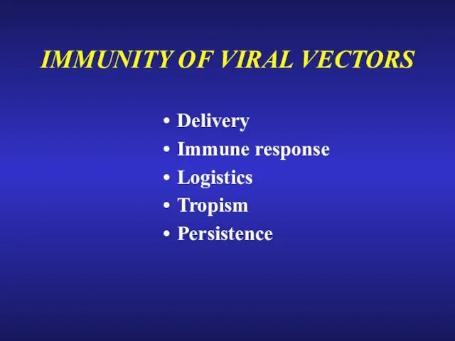 IMMUNITY OF VIRAL VECTORS Delivery Immune response Logistics Tropism Persistence