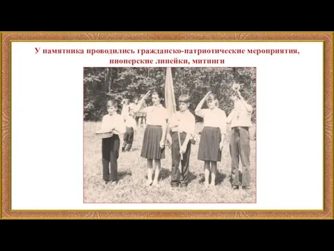 У памятника проводились гражданско-патриотические мероприятия, пионерские линейки, митинги