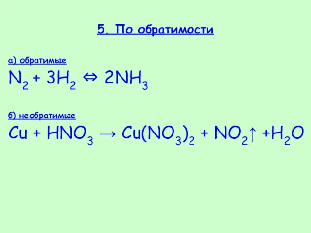 5. По обратимости а) обратимые N2 + 3H2 ⇔ 2NH3 б) необратимые