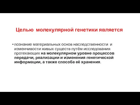 Целью молекулярной генетики является познание материальных основ наследственности и изменчивости живых существ