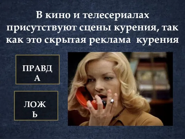 В кино и телесериалах присутствуют сцены курения, так как это скрытая реклама курения ПРАВДА ЛОЖЬ