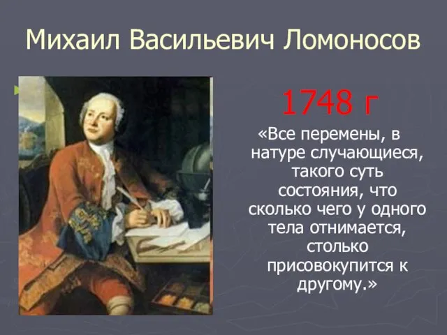 Михаил Васильевич Ломоносов 1748 г «Все перемены, в натуре случающиеся, такого суть