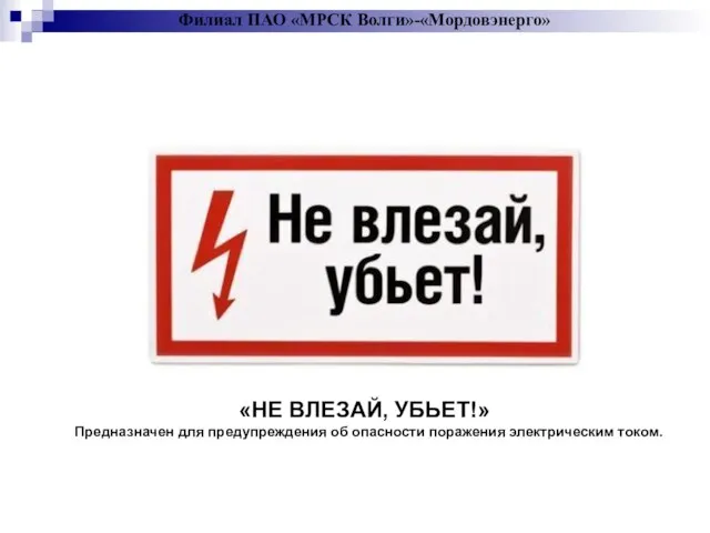 Филиал ПАО «МРСК Волги»-«Мордовэнерго» «НЕ ВЛЕЗАЙ, УБЬЕТ!» Предназначен для предупреждения об опасности поражения электрическим током.