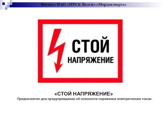 Филиал ПАО «МРСК Волги»-«Мордовэнерго» «СТОЙ НАПРЯЖЕНИЕ» Предназначен для предупреждения об опасности поражения электрическим током.