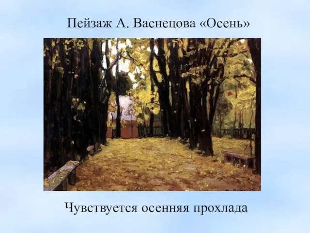 Пейзаж А. Васнецова «Осень» Чувствуется осенняя прохлада