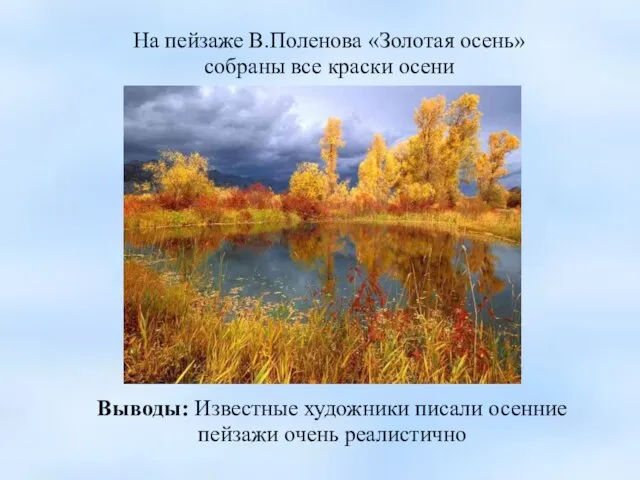 На пейзаже В.Поленова «Золотая осень» собраны все краски осени Выводы: Известные художники