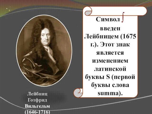 Лейбниц Готфрид Вильгельм (1646-1716) Символ ∫ введен Лейбницем (1675 г.). Этот знак