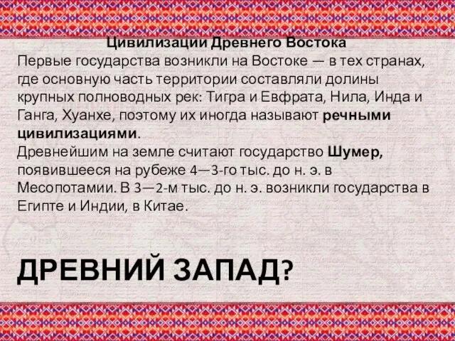 Цивилизации Древнего Востока Первые государства возникли на Востоке — в тех странах,