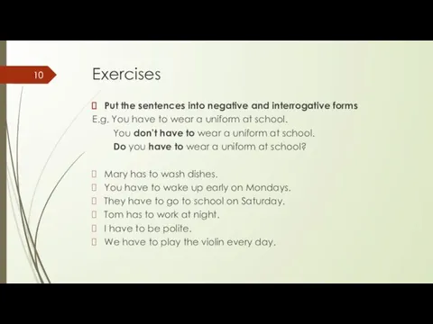 Exercises Put the sentences into negative and interrogative forms E.g. You have