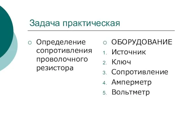 Задача практическая Определение сопротивления проволочного резистора ОБОРУДОВАНИЕ Источник Ключ Сопротивление Амперметр Вольтметр