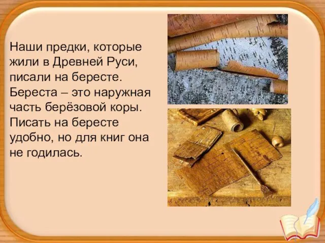 Наши предки, которые жили в Древней Руси, писали на бересте. Береста –