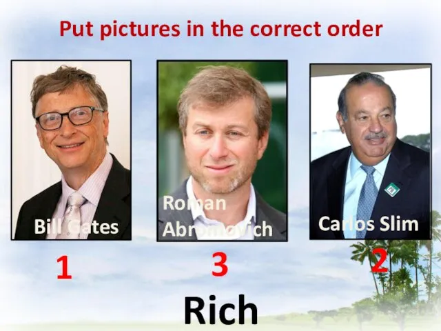 Put pictures in the correct order Rich 1 2 3 Bill Gates Carlos Slim Roman Abromovich