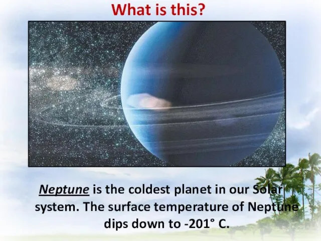 What is this? Neptune is the coldest planet in our Solar system.