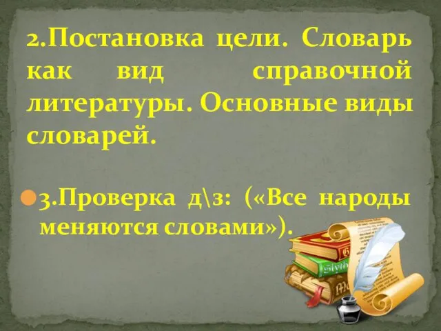 3.Проверка д\з: («Все народы меняются словами»). 2.Постановка цели. Словарь как вид справочной литературы. Основные виды словарей.