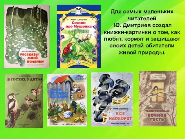 Для самых маленьких читателей Ю. Дмитриев создал книжки-картинки о том, как любят,