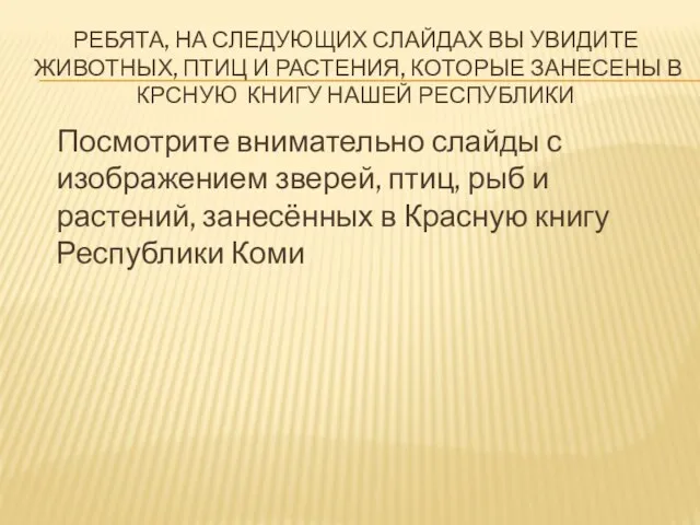 РЕБЯТА, НА СЛЕДУЮЩИХ СЛАЙДАХ ВЫ УВИДИТЕ ЖИВОТНЫХ, ПТИЦ И РАСТЕНИЯ, КОТОРЫЕ ЗАНЕСЕНЫ