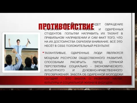 ПРОТИВОЕЙСТВИЕ ТАК ЖЕ НЕМАЛОВАЖНЫМ БУДЕТ ОБРАЩЕНИЕ ВНИМАНИЯ НА ТАЛАНТЛИВЫХ И ОДАРЁННЫХ СТУДЕНТОВ.