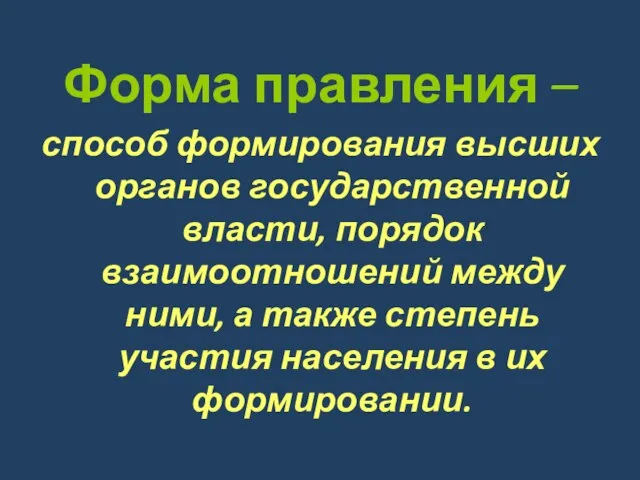 Форма правления – способ формирования высших органов государственной власти, порядок взаимоотношений между