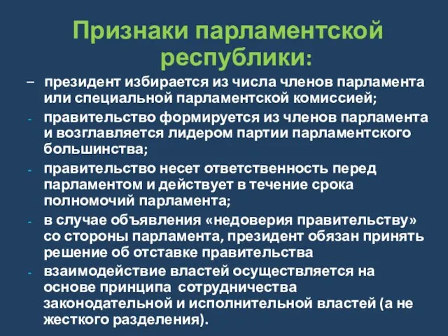 Признаки парламентской республики: – президент избирается из числа членов парламента или специальной