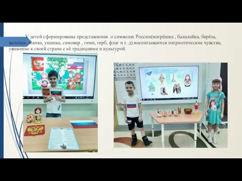 У детей сформированы представления о символах России(матрёшка , балалайка, берёза, валенки, шапка,