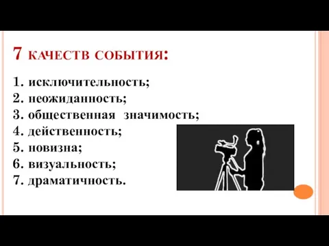 7 качеств события: 1. исключительность; 2. неожиданность; 3. общественная значимость; 4. действенность;