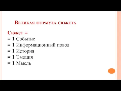 Великая формула сюжета Сюжет = = 1 Событие = 1 Информационный повод