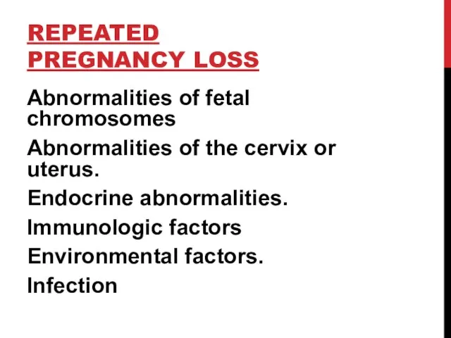 REPEATED PREGNANCY LOSS Abnormalities of fetal chromosomes Abnormalities of the cervix or