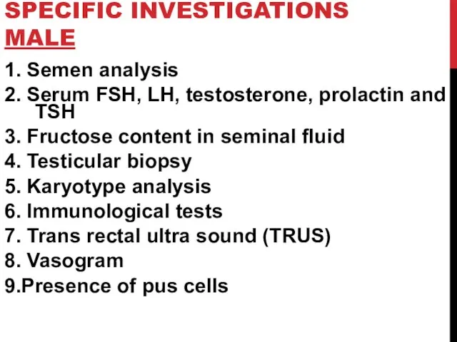 SPECIFIC INVESTIGATIONS MALE 1. Semen analysis 2. Serum FSH, LH, testosterone, prolactin