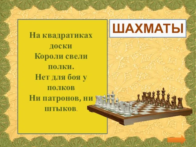 На квадратиках доски Короли свели полки. Нет для боя у полков Ни патронов, ни штыков. ШАХМАТЫ