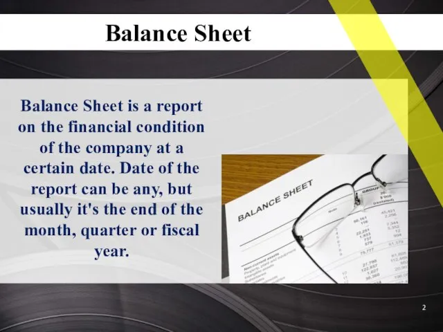Balance Sheet is a report on the financial condition of the company
