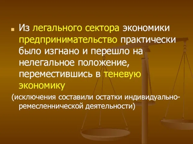 Из легального сектора экономики предпринимательство практически было изгнано и перешло на нелегальное