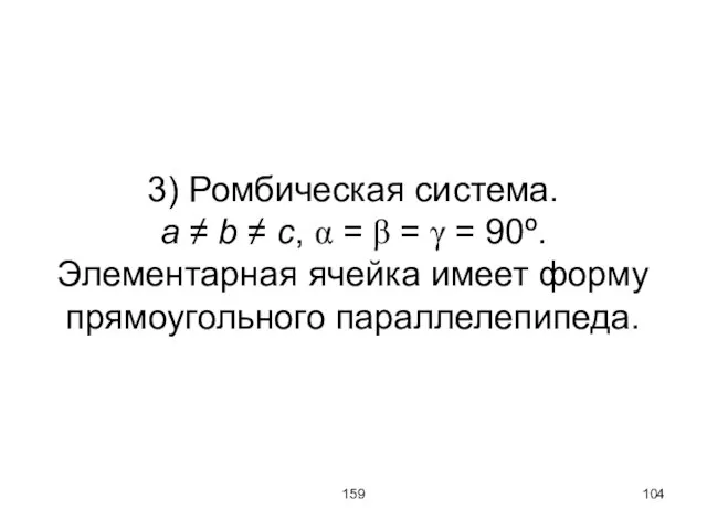 159 3) Ромбическая система. a ≠ b ≠ c, α = β