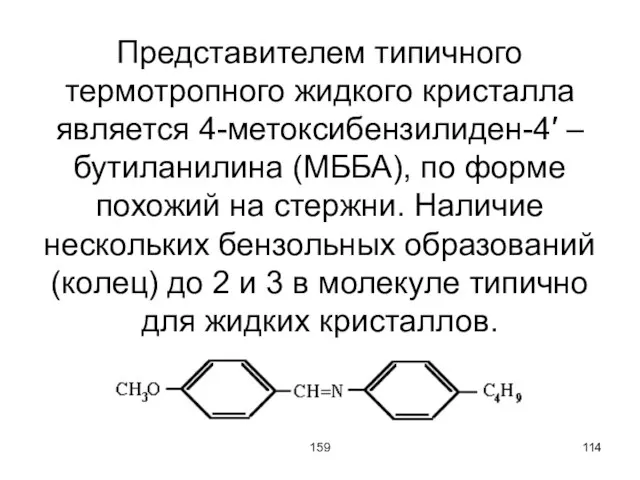 159 Представителем типичного термотропного жидкого кристалла является 4-метоксибензилиден-4′ – бутиланилина (МББА), по