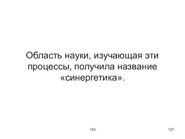 159 Область науки, изучающая эти процессы, получила название «синергетика».