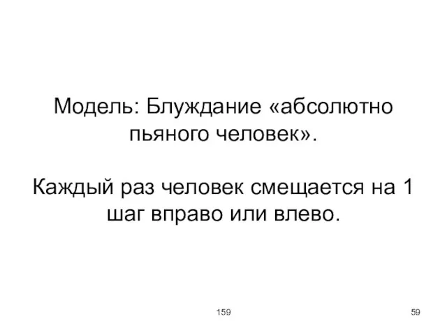 159 Модель: Блуждание «абсолютно пьяного человек». Каждый раз человек смещается на 1 шаг вправо или влево.