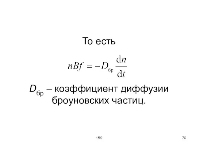 159 То есть Dбр – коэффициент диффузии броуновских частиц.