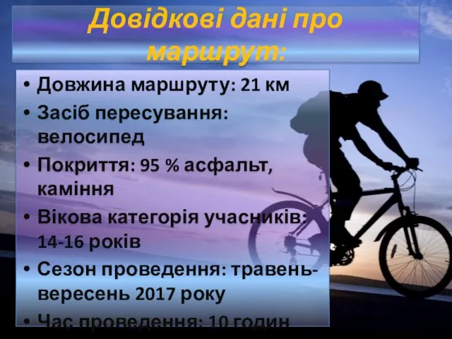 Довідкові дані про маршрут: Довжина маршруту: 21 км Засіб пересування: велосипед Покриття: