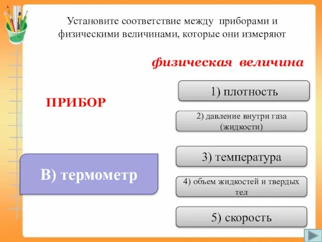 В) термометр 1) плотность 2) давление внутри газа(жидкости) 3) температура 4) объем