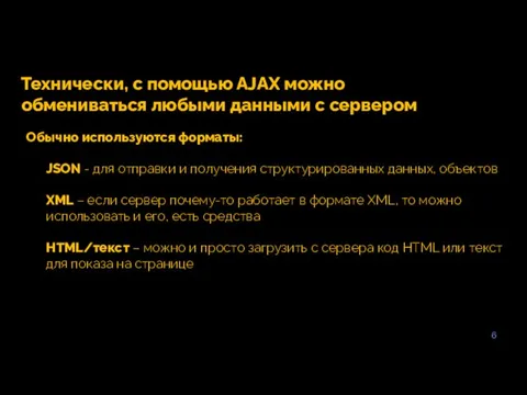 6 Технически, с помощью AJAX можно обмениваться любыми данными с сервером Обычно