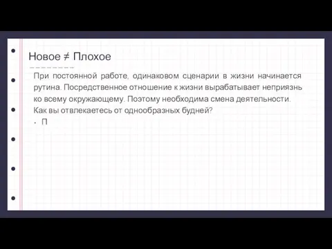 Новое ≠ Плохое При постоянной работе, одинаковом сценарии в жизни начинается рутина.