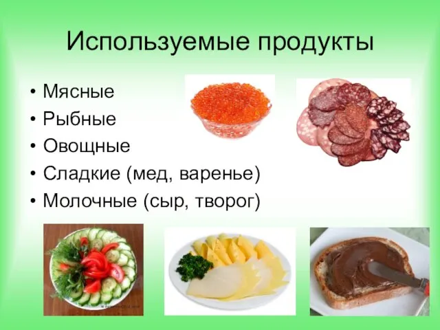 Используемые продукты Мясные Рыбные Овощные Сладкие (мед, варенье) Молочные (сыр, творог)