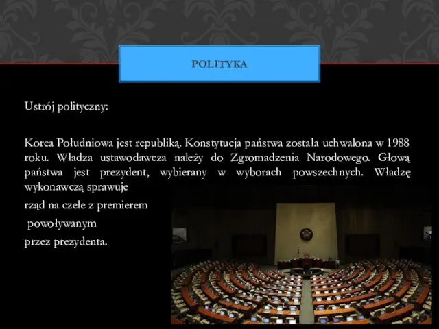 Ustrój polityczny: Korea Południowa jest republiką. Konstytucja państwa została uchwalona w 1988