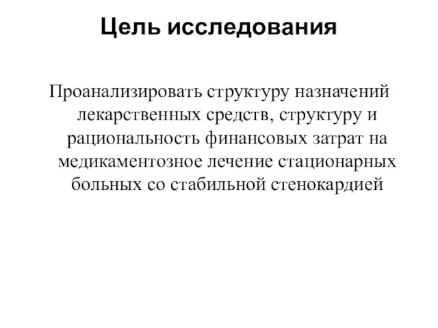 Цель исследования Проанализировать структуру назначений лекарственных средств, структуру и рациональность финансовых затрат