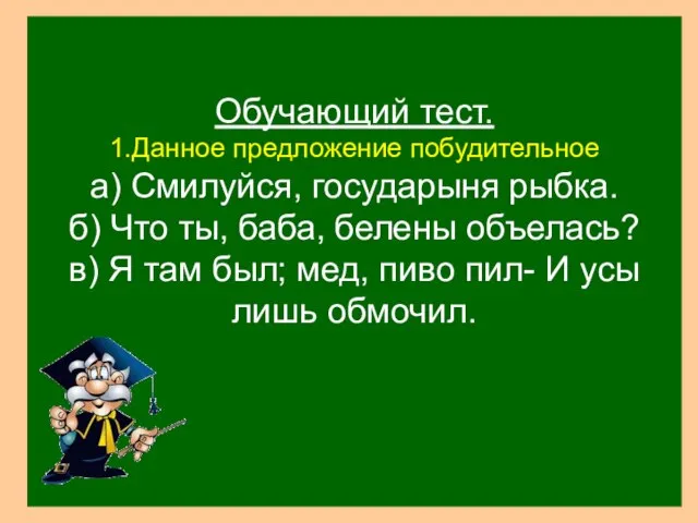 Обучающий тест. 1.Данное предложение побудительное а) Смилуйся, государыня рыбка. б) Что ты,