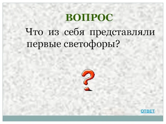 ВОПРОС Что из себя представляли первые светофоры? ОТВЕТ