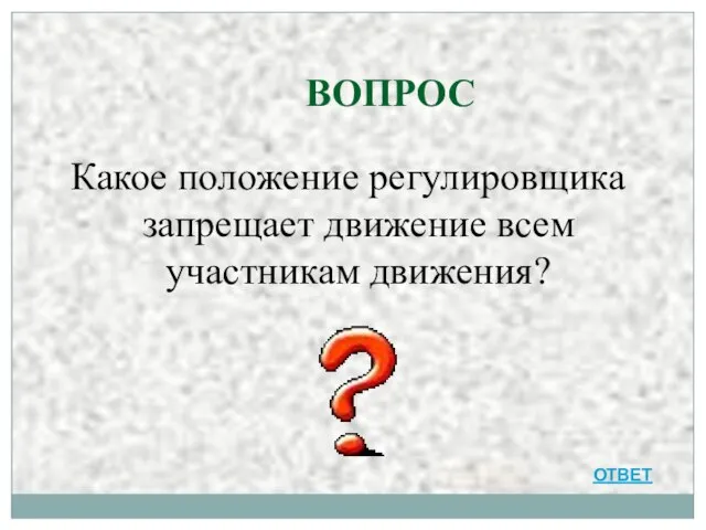 ВОПРОС Какое положение регулировщика запрещает движение всем участникам движения? ОТВЕТ