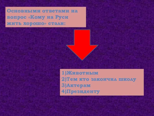 Основными ответами на вопрос «Кому на Руси жить хорошо» стали: 1)Животным 2)Тем