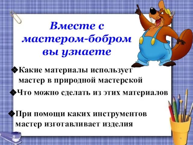 Вместе с мастером-бобром вы узнаете Какие материалы использует мастер в природной мастерской